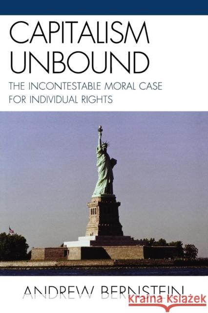 Capitalism Unbound: The Incontestable Moral Case for Individual Rights