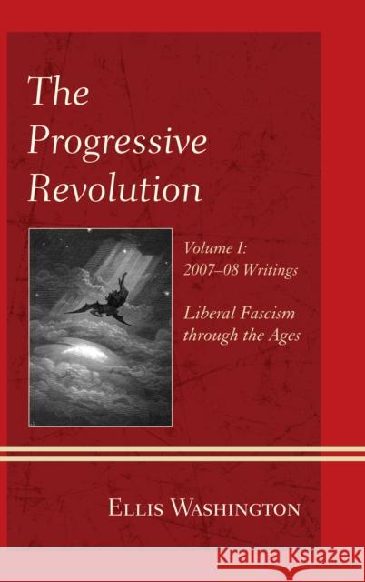 The Progressive Revolution: Liberal Fascism through the Ages, Vol. I: 2007-08 Writings