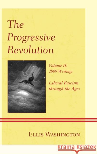 The Progressive Revolution: Liberal Fascism through the Ages, Vol. II: 2009 Writings