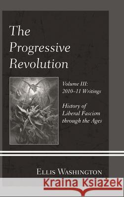 The Progressive Revolution: History of Liberal Fascism through the Ages, Vol. III: 2010-11 Writings