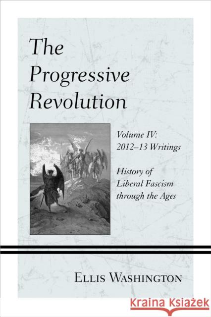 The Progressive Revolution: History of Liberal Fascism through the Ages, Vol. IV: 2012-13 Writings