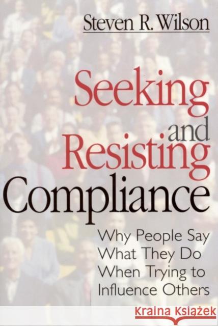 Seeking and Resisting Compliance: Why People Say What They Do When Trying to Influence Others