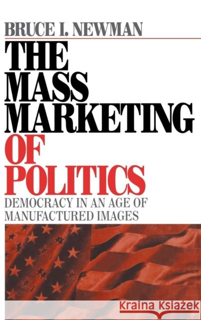 The Mass Marketing of Politics: Democracy in an Age of Manufactured Images