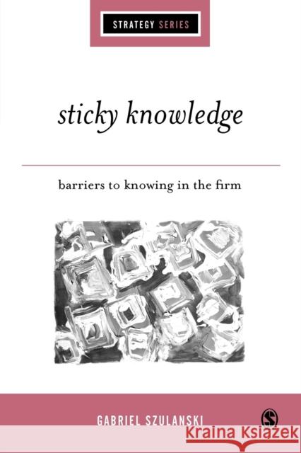 Sticky Knowledge: Barriers to Knowing in the Firm