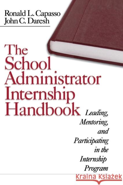 The School Administrator Internship Handbook: Leading, Mentoring, and Participating in the Internship Program