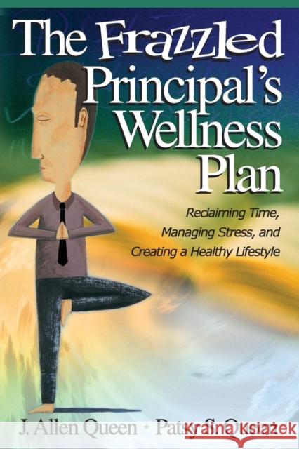 The Frazzled Principal′s Wellness Plan: Reclaiming Time, Managing Stress, and Creating a Healthy Lifestyle