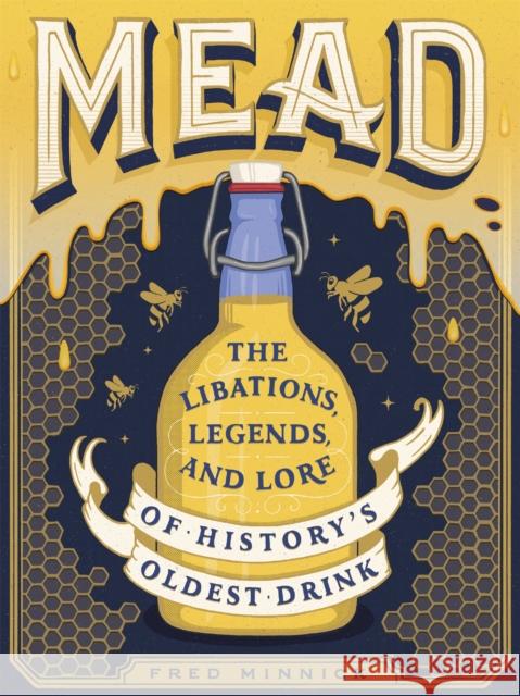 Mead: The Libations, Legends, and Lore of History's Oldest Drink