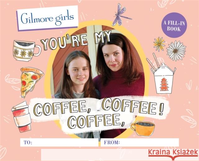 Gilmore Girls: You're My Coffee, Coffee, Coffee! A Fill-In Book