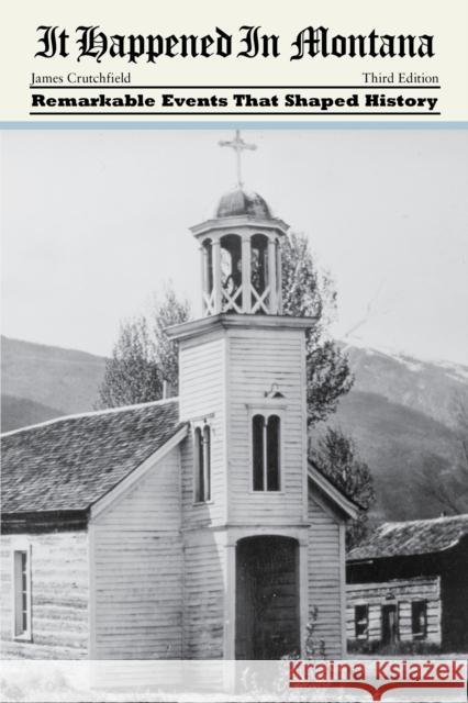 It Happened in Montana: Remarkable Events That Shaped History, Third Edition