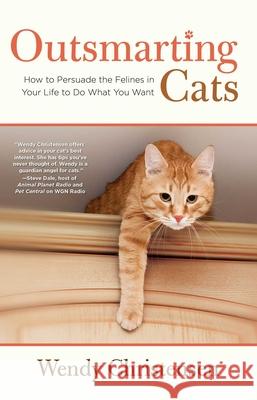 Outsmarting Cats: How to Persuade the Felines in Your Life to Do What You Want