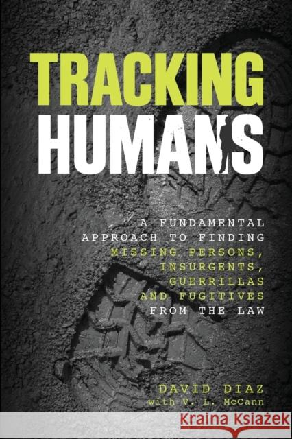 Tracking Humans: A Fundamental Approach To Finding Missing Persons, Insurgents, Guerrillas, And Fugitives From The Law