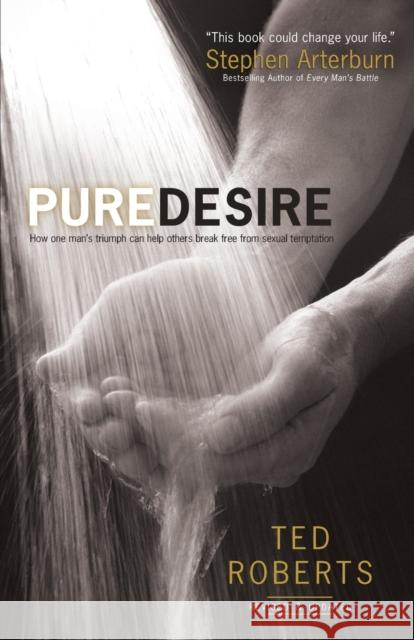 Pure Desire – How One Man`s Triumph Can Help Others Break Free From Sexual Temptation