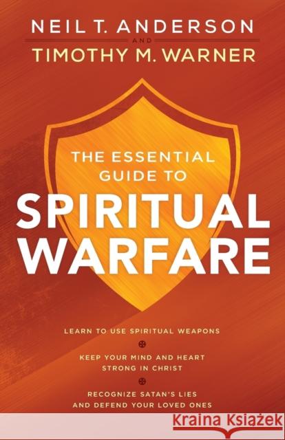 The Essential Guide to Spiritual Warfare: Learn to Use Spiritual Weapons; Keep Your Mind and Heart Strong in Christ; Recognize Satan's Lies and Defend