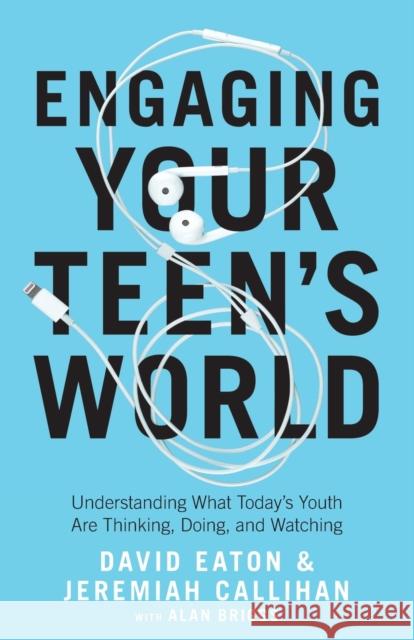 Engaging Your Teen's World: Understanding What Today's Youth Are Thinking, Doing, and Watching