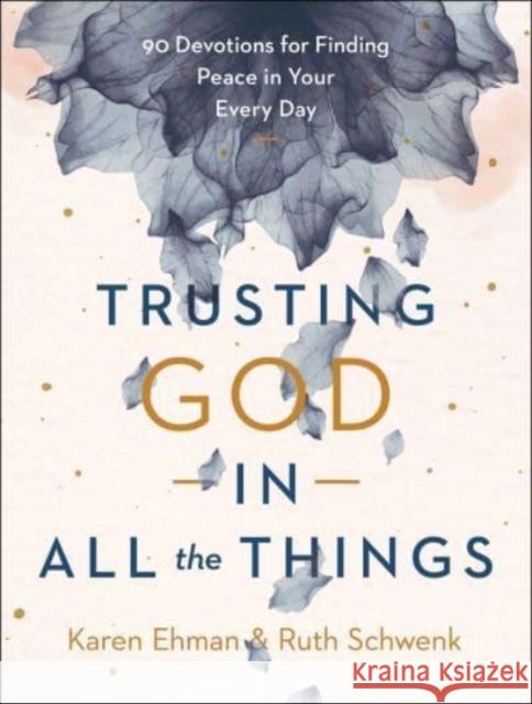 Trusting God in All the Things: 90 Devotions for Finding Peace in Your Every Day