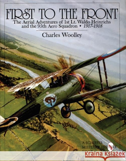 First to the Front: The Aerial Adventures of 1st Lt. Waldo Heinrichs and the 95th Aero Squadron 1917-1918