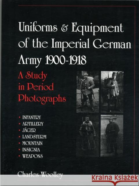 Uniforms & Equipment of the Imperial German Army 1900-1918: A Study in Period Photographs