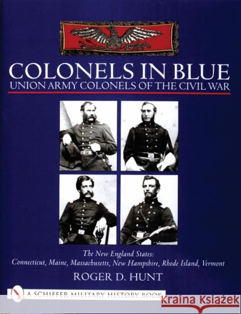 Colonels in Blue - Union Army Colonels of the Civil War: The New England States: Connecticut, Maine, Massachusetts, New Hampshire, Rhode Island, Vermo