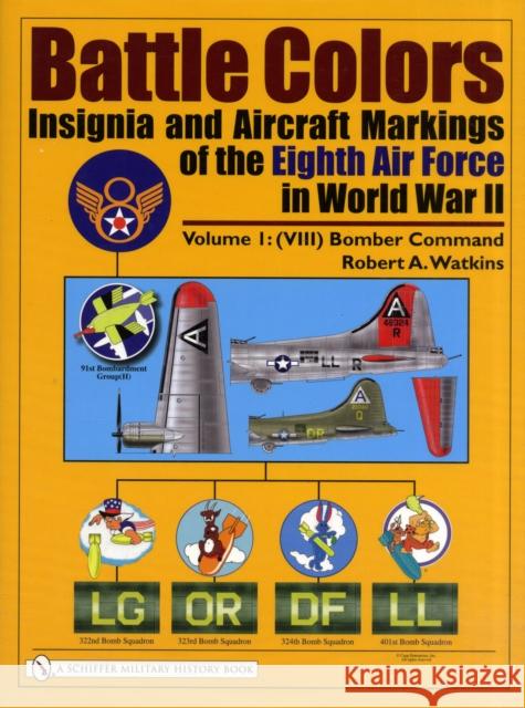 Battle Colors: Insignia and Aircraft Markings of the Eighth Air Force in World War II: Vol.1: (VIII) Bomber Command