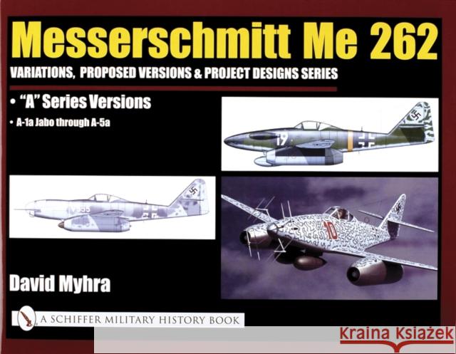 Messerschmitt Me 262: Variations, Proposed Versions & Project Designs Series: Me 262 a Series Versions - A-1a Jabo Through A-5a