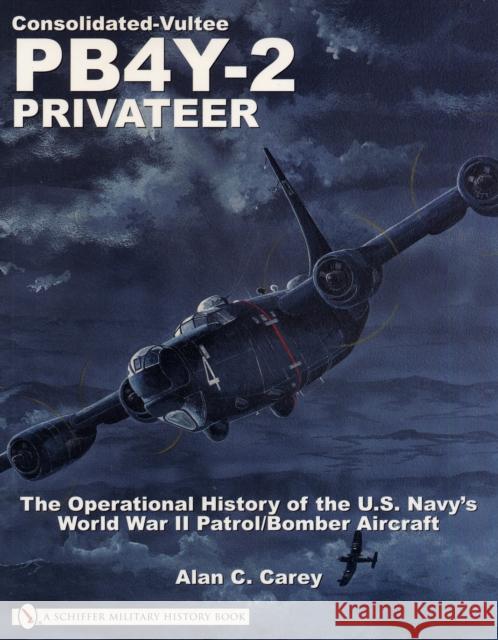 Consolidated-Vultee Pb4y-2 Privateer: The Operational History of the U.S. Navy'sworld War II Patrol/Bomber Aircraft