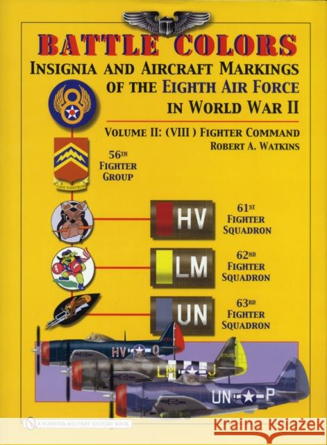 Battle Colors: Insignia and Aircraft Markings of the 8th Air Force in World War II: Vol 2: (VIII) Fighter Command