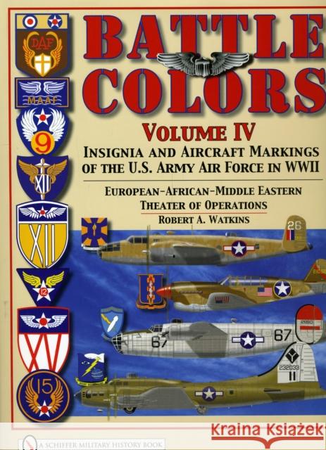 Battle Colors Volume IV: Insignia and Aircraft Markings of the Usaaf in World War II European/African/Middle Eastern Theaters