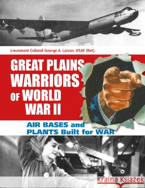 Great Plains Warriors of World War II: Air Bases and Plants Built for War: Nebraska's Contribution to Winning the War