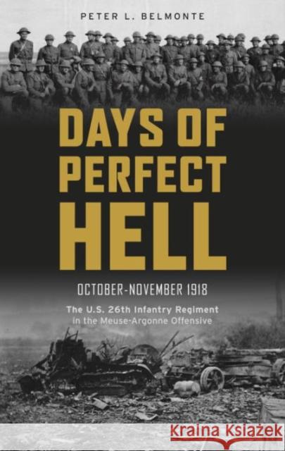 Days of Perfect Hell: The U.S. 26th Infantry Regiment in the Meuse-Argonne Offensive, October-November 1918