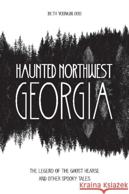 Haunted Northwest Georgia: The Legend of the Ghost Hearse and Other Spooky Tales