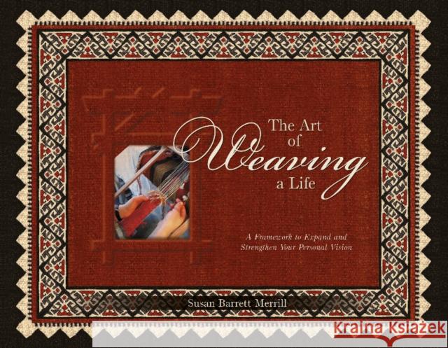 The Art of Weaving a Life: A Framework to Expand and Strengthen Your Personal Vision