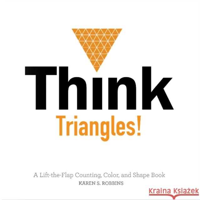 Think Triangles!: A Lift-The-Flap Counting, Color, and Shape Book