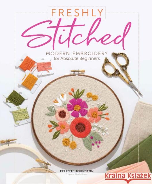 Freshly Stitched: Modern Embroidery for Absolute Beginners