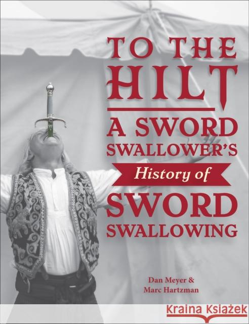 To the Hilt: A Sword Swallower's History of Sword Swallowing