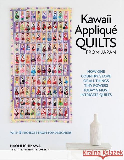 Kawaii Appliqu? Quilts from Japan: How One Country's Love of All Things Tiny Powers Today's Most Intricate Quilts (with 5 Projects from Top Designers)