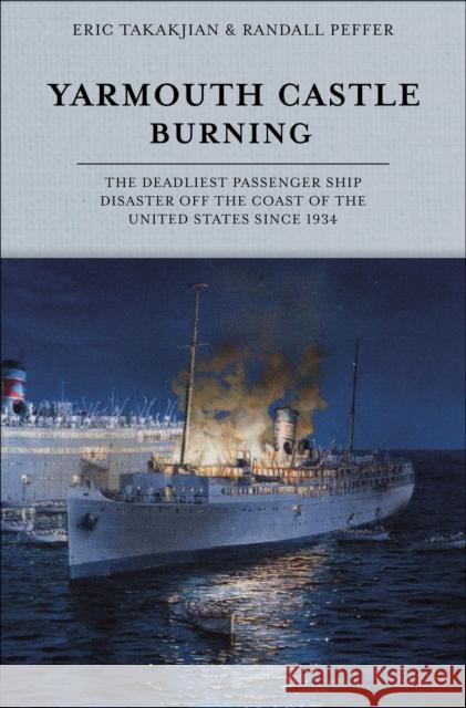 Yarmouth Castle Burning: The Deadliest Passenger Ship Disaster off the Coast of the United States Since 1934