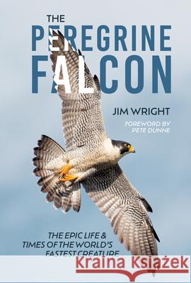 The Peregrine Falcon: The Epic Life and Times of the World's Fastest Creature