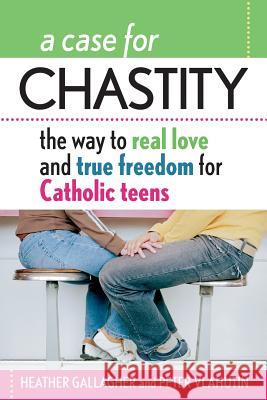 A Case for Chastity: The Way to Real Love and True Freedom for Catholic Teens; An A to Z Guide