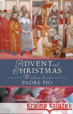 Advent and Christmas Wisdom from Padre Pio: Daily Scripture and Prayers Together with Saint Pio of Pietrelcina's Own Words