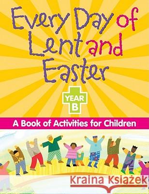 Every Day of Lent Adn Easter, Year B: A Book of Activities for Children