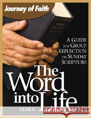 The Word Into Life, Year a: A Guide for Group Reflection on Sunday Scripture