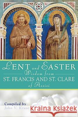 Lent and Easter Wisdom from St. Francis and St. Clare of Assisi