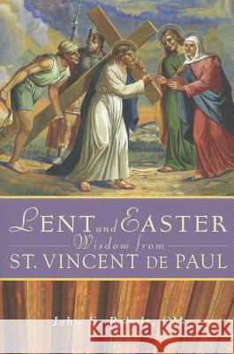 Lent and Easter Wisdom from Saint Vincent de Paul: Daily Scripture and Prayers Together with Saint Vincent de Paul's Own Words