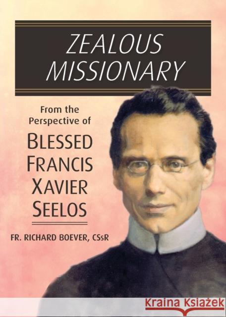 Zealous Missionary: From the Perspective of Blessed Francis Xavier Seelos