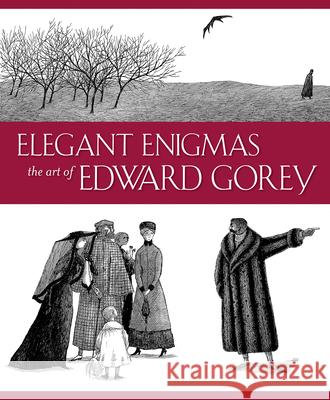 Elegant Enigmas the Art of Edward Gorey