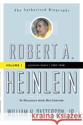 Robert A. Heinlein: In Dialogue with His Century, Volume 1: 1907-1948: Learning Curve