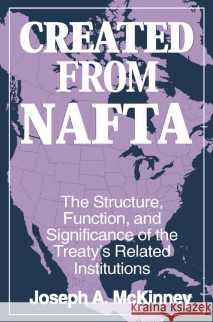 Created from Nafta: The Structure, Function and Significance of the Treaty's Related Institutions: The Structure, Function and Significance of the Tre