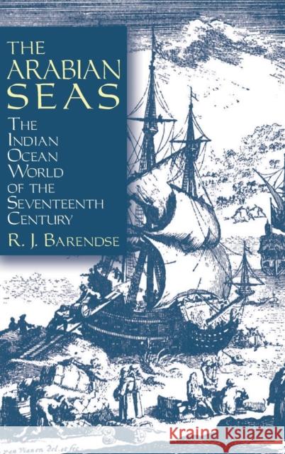 The Arabian Seas: The Indian Ocean World of the Seventeenth Century: The Indian Ocean World of the Seventeenth Century