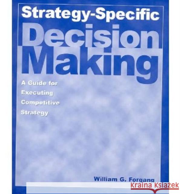 Strategy-specific Decision Making: A Guide for Executing Competitive Strategy : A Guide for Executing Competitive Strategy