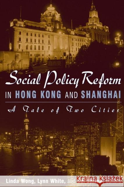 Social Policy Reform in Hong Kong and Shanghai: A Tale of Two Cities: A Tale of Two Cities